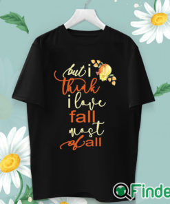 unisex T shirt Fall Sweatshirt For Women But I Think I Love Fall Most