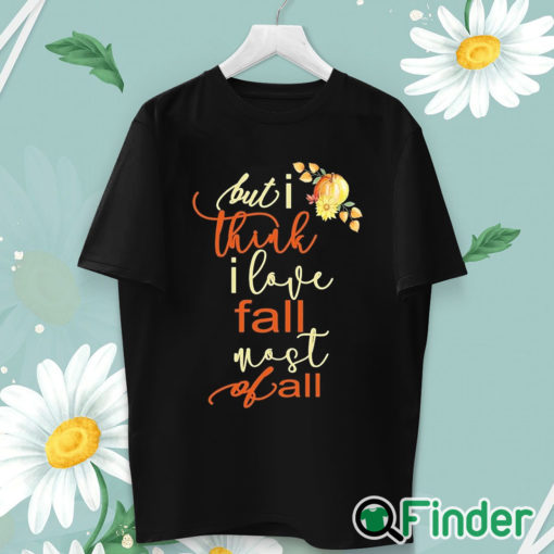 unisex T shirt Fall Sweatshirt For Women But I Think I Love Fall Most