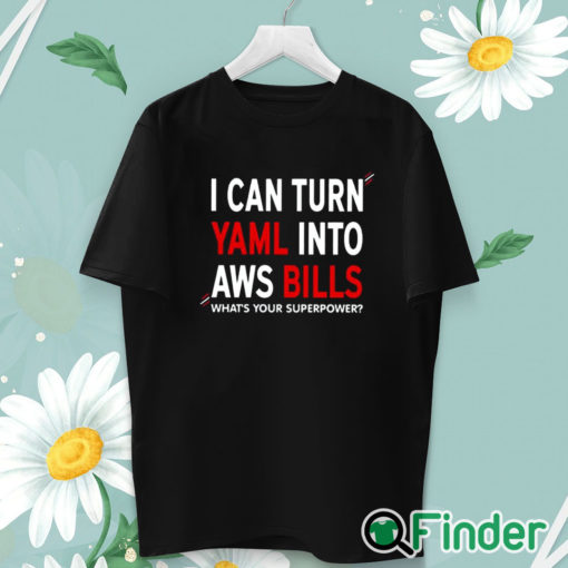 unisex T shirt I Can Turn Yaml Into Aws Bills Shirt