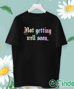 unisex T shirt Not Getting Well Soon T Shirt