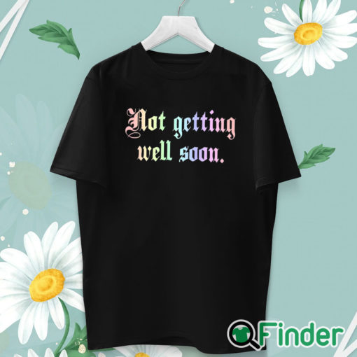 unisex T shirt Not Getting Well Soon T Shirt