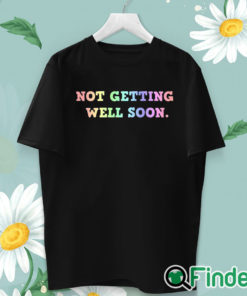 unisex T shirt Not Getting Well Soon Unisex Shirt