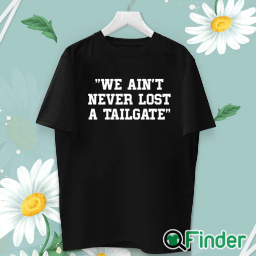 unisex T shirt We Ain't Never Lost A Tailgate Shirt