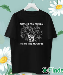 unisex T shirt What If We Kissed At The Moshpit Shirt
