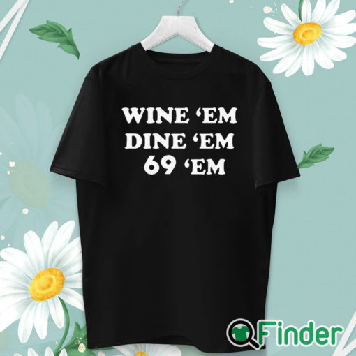 unisex T shirt Wine Em Dine Em 69 Em Shirt
