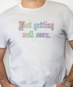 white Shirt Not Getting Well Soon Shirt