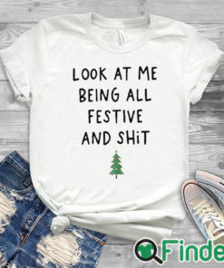 white T shirt Look At Me Being All Festive And Shit T shirt