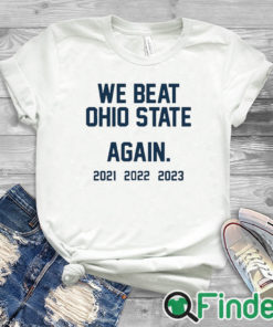 white T shirt Michigan We Beat Ohio State Again 2021 2022 2023 T Shirt