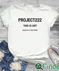 white T shirt Project222 This Is Art Based On A True Story Shirt