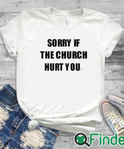 white T shirt Sorry If The Church Hurt You Shirt