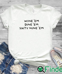 white T shirt Wine 'em Dine 'em 69 'em Shirt Slogan Shirt