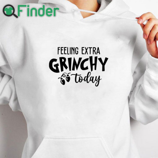 white hoodie Grinch Christmas Felling Extra Grinchy To Day Sweater