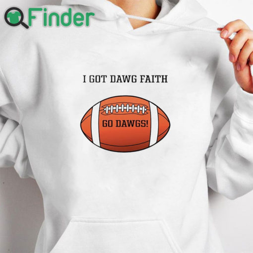 white hoodie I Got Dawg Faith Go Dawgs Shirt