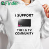 white hoodie I Support The Lg Tv Community Shirt