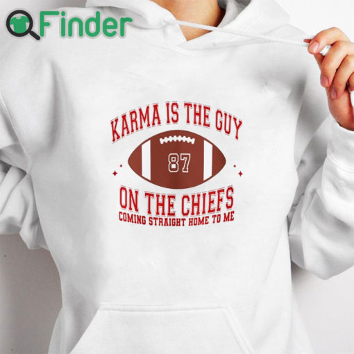 white hoodie Karma Is The Guy On The Chiefs Coming Straight Home To Me Shirt V10 Taylor Shirt