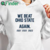 white hoodie Michigan We Beat Ohio State Again 2021 2022 2023 T Shirt