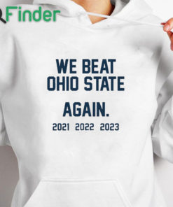 white hoodie Michigan We Beat Ohio State Again 2021 2022 2023 T Shirt
