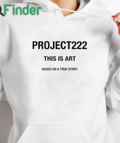 white hoodie Project222 This Is Art Based On A True Story Shirt
