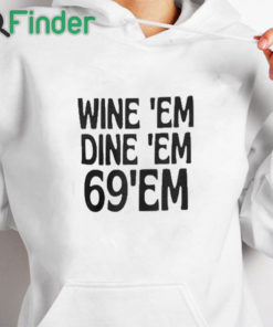 white hoodie Wine Em Dine Em 69 Em T Shirt