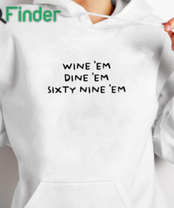 white hoodie Wine 'em Dine 'em 69 'em Shirt Slogan Shirt
