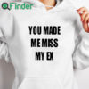 white hoodie You Made Me Miss My Ex Shirt