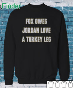 Sweatshirt Aj Dillon Fox Owes Jordan Love A Turkey Leg Shirt