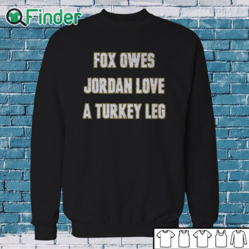 Sweatshirt Aj Dillon Fox Owes Jordan Love A Turkey Leg Shirt