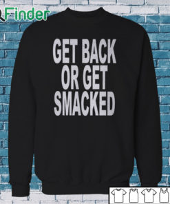Sweatshirt Get Back Or Get Smacked Shirt