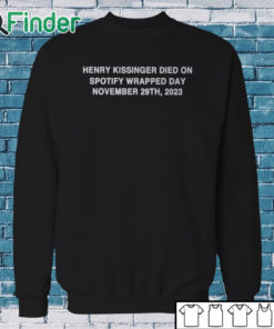 Sweatshirt Henry Kissinger Died On Spotify Wrapped Day November 29Th 2023 T Shirt