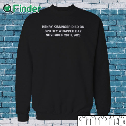 Sweatshirt Henry Kissinger Died On Spotify Wrapped Day November 29Th 2023 T Shirt