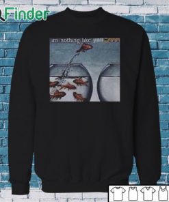 Sweatshirt I'm Nothing Like Y'all Shirt