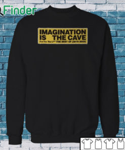 Sweatshirt Imagination Is The Cave Don't Over Think Shit The Best Of 2019 2023 Shirt