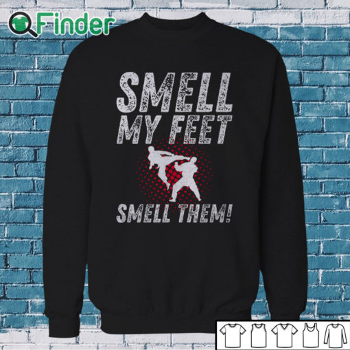 Sweatshirt Smell My Feet Smell Them Funny Karate Shirt