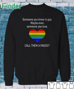 Sweatshirt Someone You Know Is Gay Maybe Even Someone You Love T Shirt