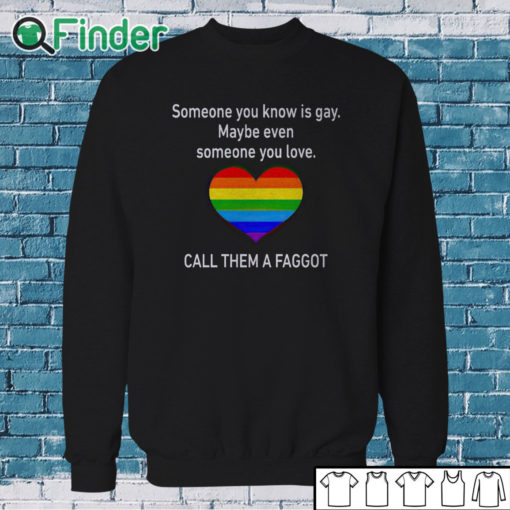 Sweatshirt Someone You Know Is Gay Maybe Even Someone You Love T Shirt