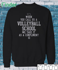 Sweatshirt When You Call Us A Volleyball School We Take It As A Compliment Shirt