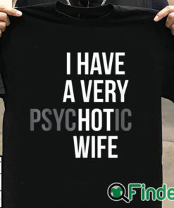 T shirt black I Have A Very Psychotic Wife Shirt