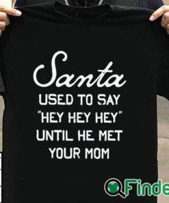 T shirt black Santa Used To Say Hey Hey Hey Until He Met Your Mom Shirt