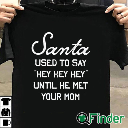 T shirt black Santa Used To Say Hey Hey Hey Until He Met Your Mom Shirt