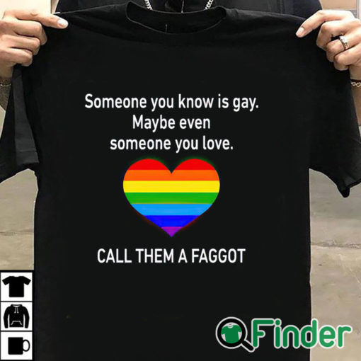 T shirt black Someone You Know Is Gay Maybe Even Someone You Love T Shirt