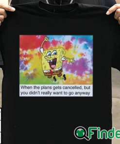 T shirt black When The Plans Get Cancelled But You Didn’t Really Want To Go Anyway Shirt