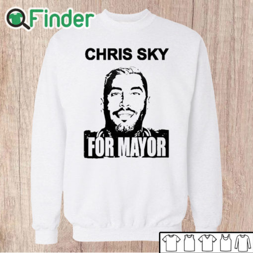 Unisex Sweatshirt Chris Sky For Mayor Shirt