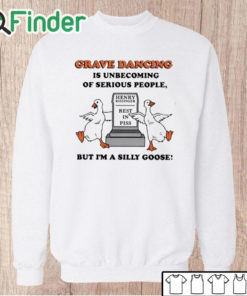 Unisex Sweatshirt Grave Dancing Is Unbecoming Of Serious People But I'm A Silly Goose Shirt