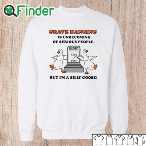 Unisex Sweatshirt Grave Dancing Is Unbecoming Of Serious People But I'm A Silly Goose Shirt