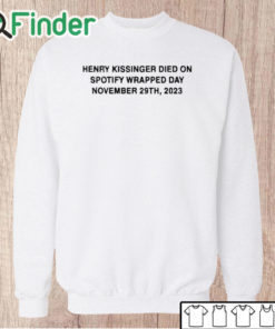 Unisex Sweatshirt Henry Kissinger Died On Spotify Wrapped Day November 29th 2023 Shirt