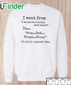 Unisex Sweatshirt I Went From I Wanna Be Baller Shot Caller To Mum Dad Bingo Bluey I’m Still Gangsta Tho Sweatshirt