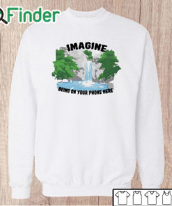 Unisex Sweatshirt Imagine Being On Your Phone Here Shirt