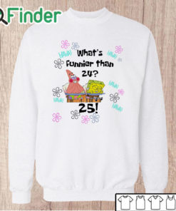 Unisex Sweatshirt Spongebob I Thought Of Something Funnier Than 24 25th Birthday T Shirt