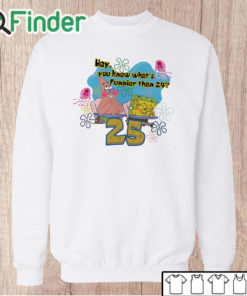 Unisex Sweatshirt Spongebob I Thought Of Something Funnier Than 24 25th Birthday Unisex Shirt
