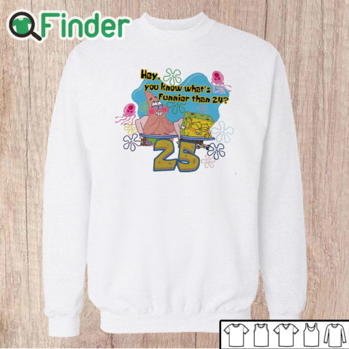 Unisex Sweatshirt Spongebob I Thought Of Something Funnier Than 24 25th Birthday Unisex Shirt